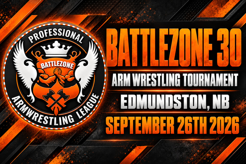 Battlezone 30 Arm Wrestling Tournament, Edmundston, NB, September 26th 2026.